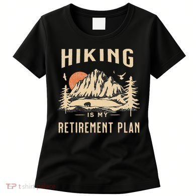 Hiking Is My Retirement Plan Funny Hiking Women's T-Shirt