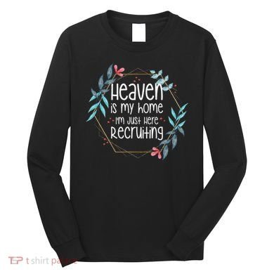 Heaven Is My Home IM Just Here Recruiting Long Sleeve Shirt