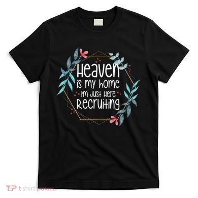 Heaven Is My Home IM Just Here Recruiting T-Shirt