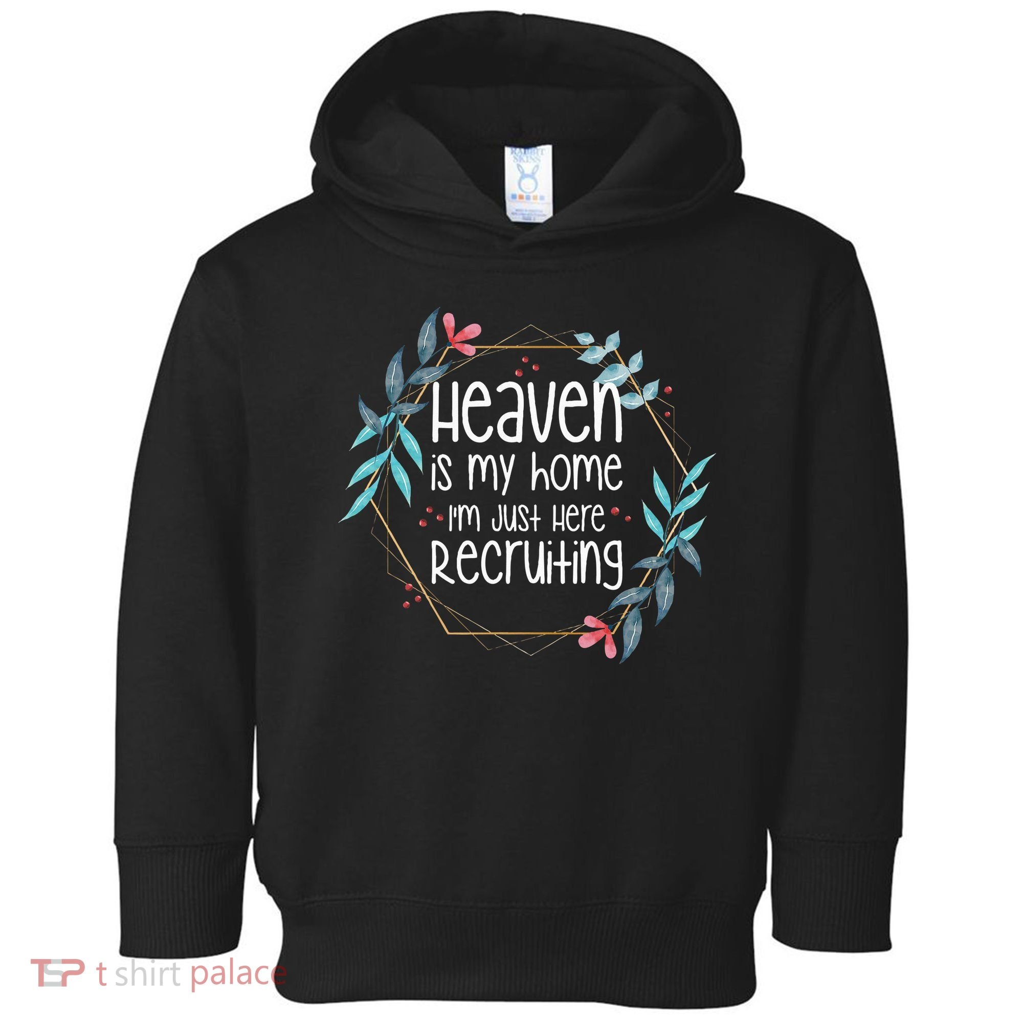 Heaven Is My Home IM Just Here Recruiting Toddler Hoodie
