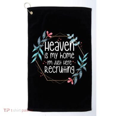 Heaven Is My Home IM Just Here Recruiting Golf Towel