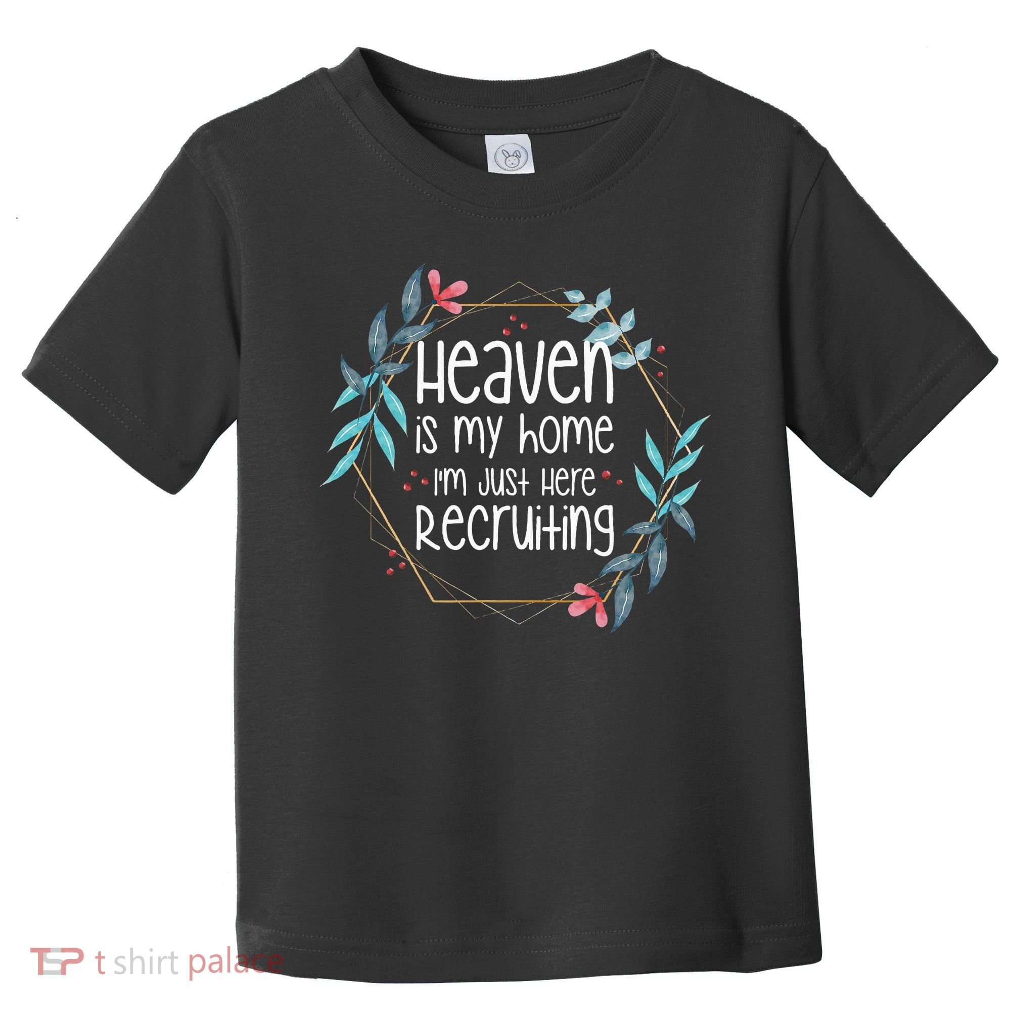 Heaven Is My Home IM Just Here Recruiting Toddler T-Shirt