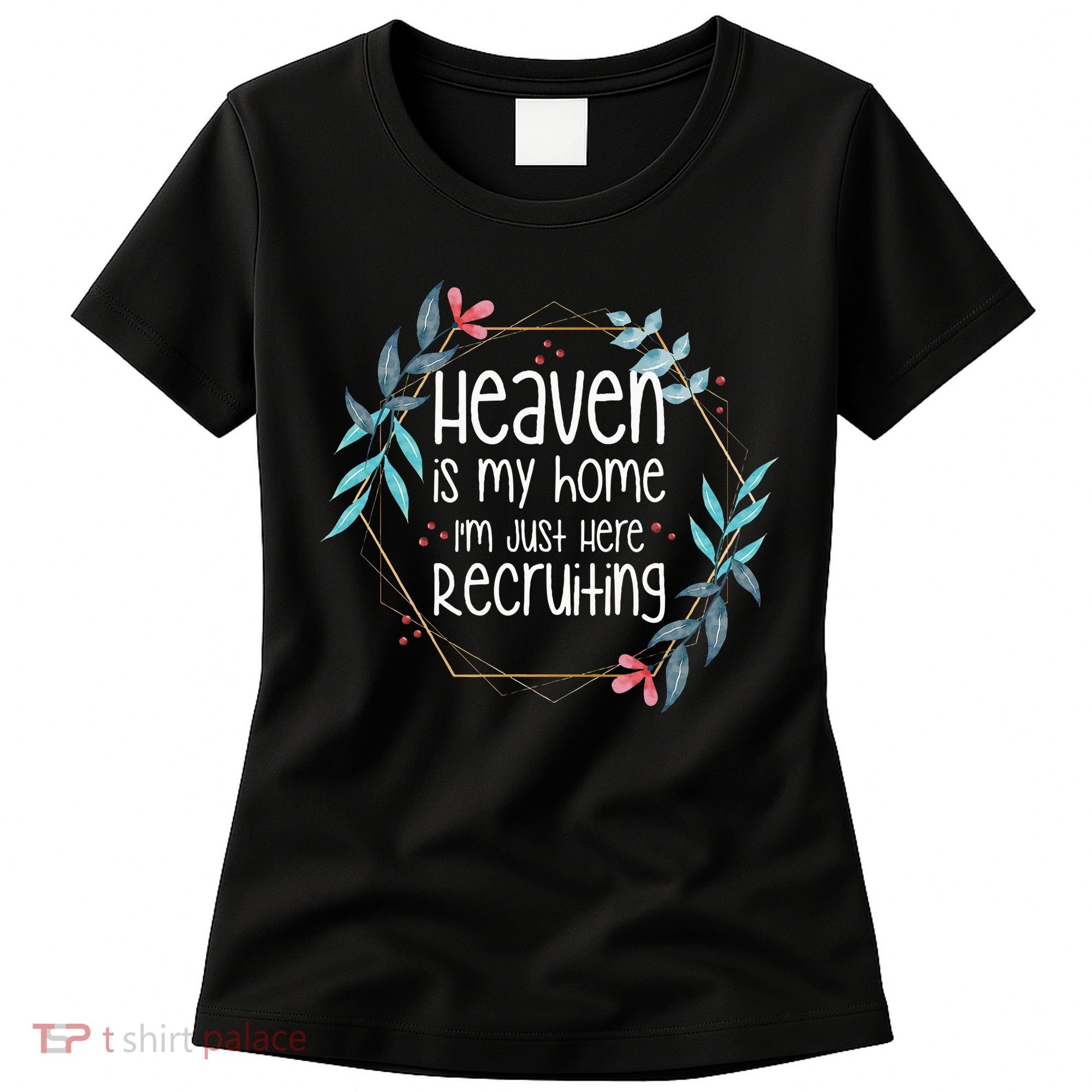 Heaven Is My Home IM Just Here Recruiting Women's T-Shirt