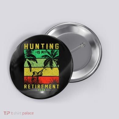 Hunting Is My Retirement Plan Button