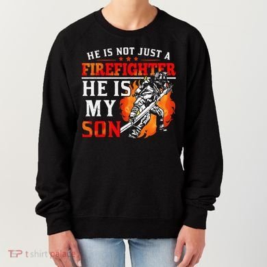 He Is Not Just A Firefighter He Is My Son FiremanS Mom Women's Sweatshirt