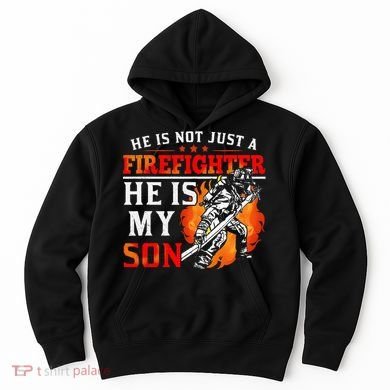 He Is Not Just A Firefighter He Is My Son FiremanS Mom Hoodie