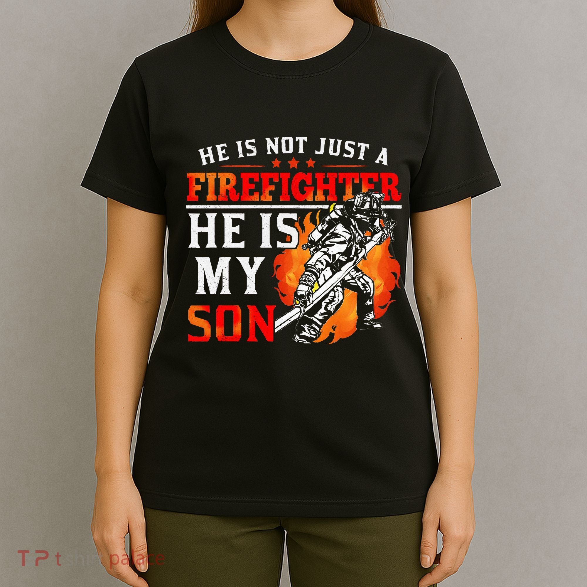He Is Not Just A Firefighter He Is My Son FiremanS Mom T-Shirt