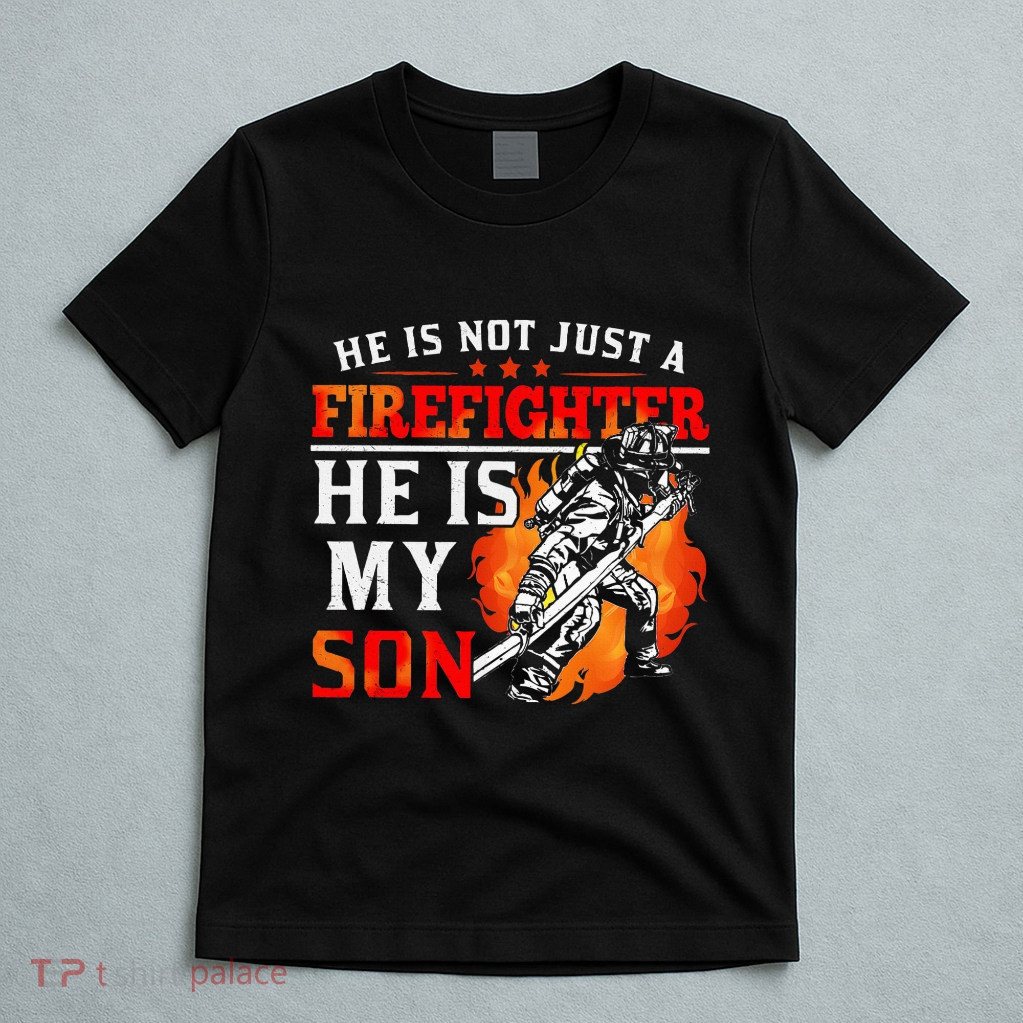 He Is Not Just A Firefighter He Is My Son FiremanS Mom T-Shirt