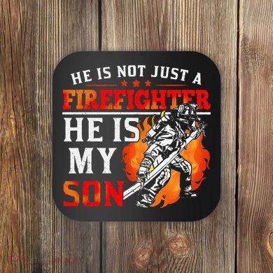 He Is Not Just A Firefighter He Is My Son FiremanS Mom Coaster