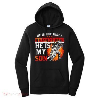 He Is Not Just A Firefighter He Is My Son FiremanS Mom Women's Hoodie