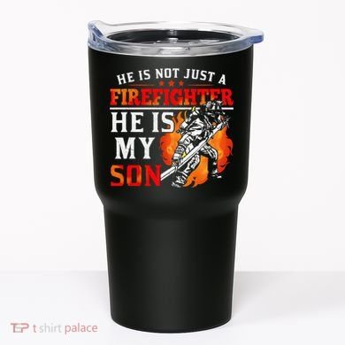 He Is Not Just A Firefighter He Is My Son FiremanS Mom Tumbler