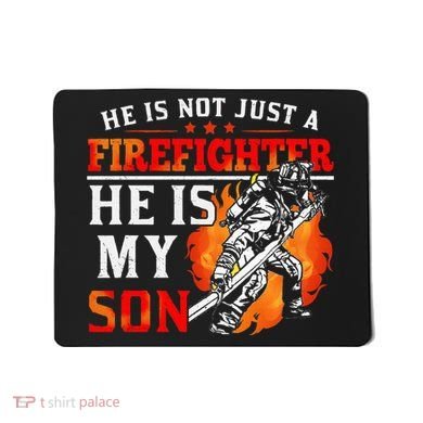 He Is Not Just A Firefighter He Is My Son FiremanS Mom Mousepad