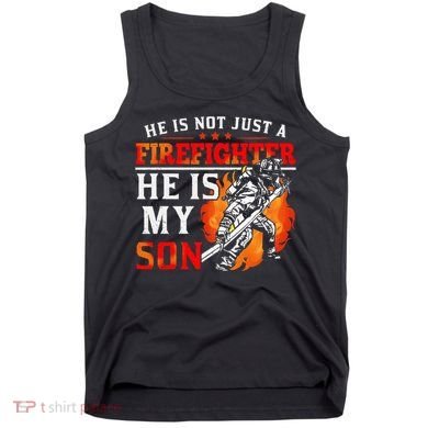 He Is Not Just A Firefighter He Is My Son FiremanS Mom Tank Top