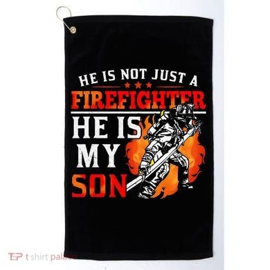 He Is Not Just A Firefighter He Is My Son FiremanS Mom Golf Towel