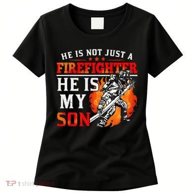 He Is Not Just A Firefighter He Is My Son FiremanS Mom Women's T-Shirt