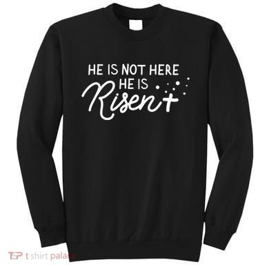 He Is Not Here He Is Risen Easter Jesus Sweatshirt