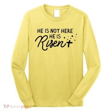 He Is Not Here He Is Risen Easter Jesus Long Sleeve Shirt