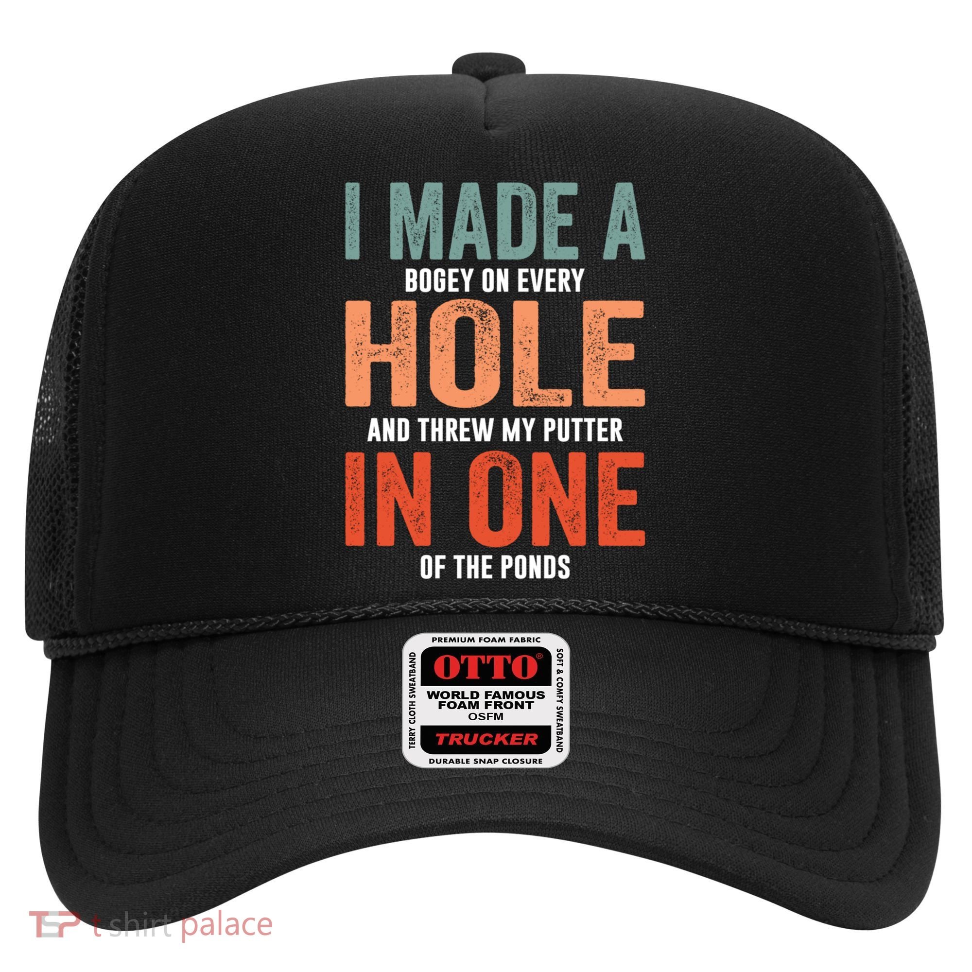Hole In One Funny I Made A Bogey On Every Hole Golf Funny Gift Hat