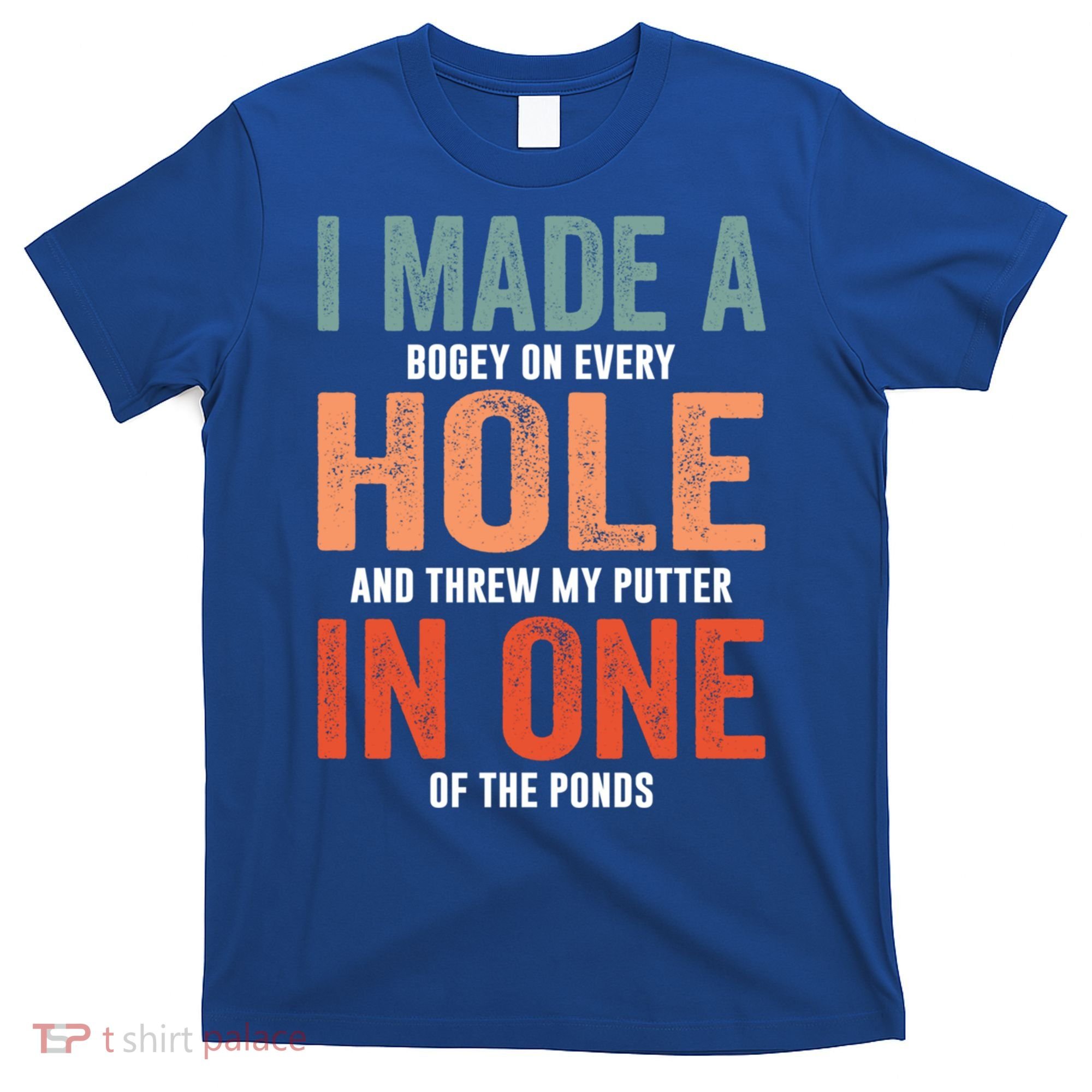 Hole In One Funny I Made A Bogey On Every Hole Golf Funny Gift T-Shirt