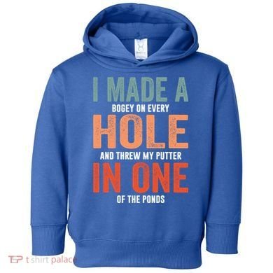 Hole In One Funny I Made A Bogey On Every Hole Golf Funny Gift Toddler Hoodie