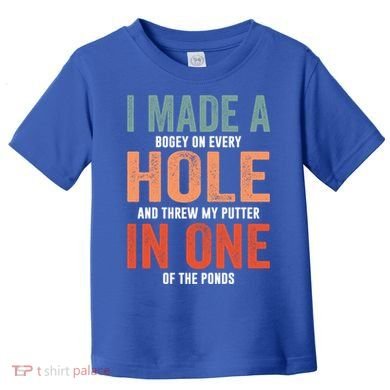 Hole In One Funny I Made A Bogey On Every Hole Golf Funny Gift Toddler T-Shirt