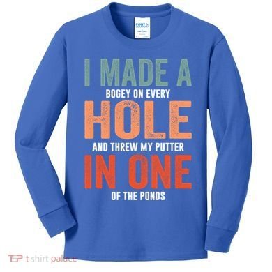 Hole In One Funny I Made A Bogey On Every Hole Golf Funny Gift Kids Long Sleeve Shirt