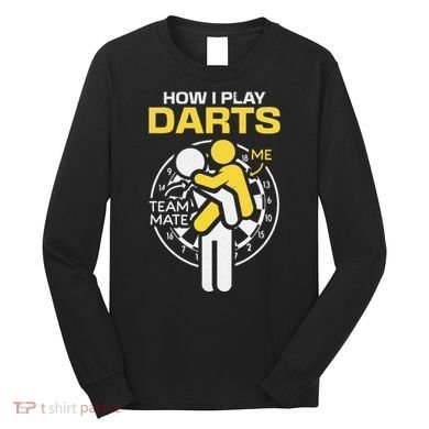 How I Play Darts Funny Darts Player Long Sleeve Shirt