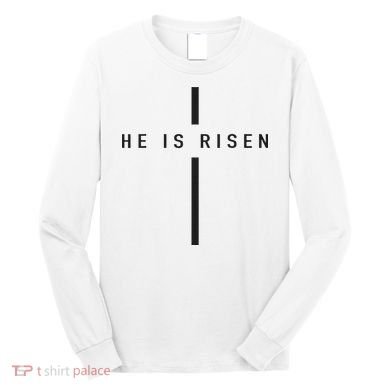 He Is Risen Jesus For Christians Easter Long Sleeve Shirt