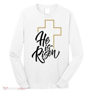 He Is Risen Easter Cross Christian Long Sleeve Shirt