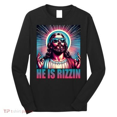 He Is Rizzin Jesus Christ Long Sleeve Shirt