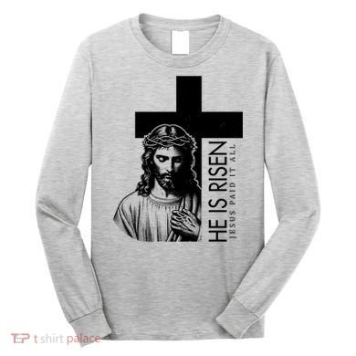 He Is Risen Jesus Paid It All Long Sleeve Shirt