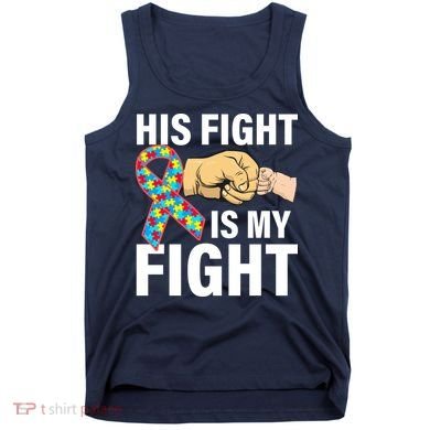 His Fight Is My Fight Autism Awareness Tank Top