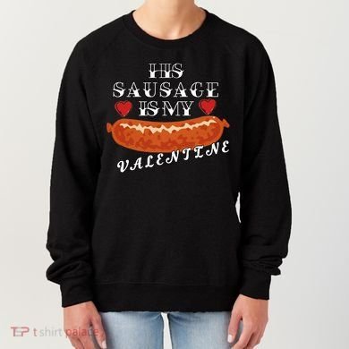 HIs Sausage Is My Valentine Dirty Offensive  Women's Sweatshirt