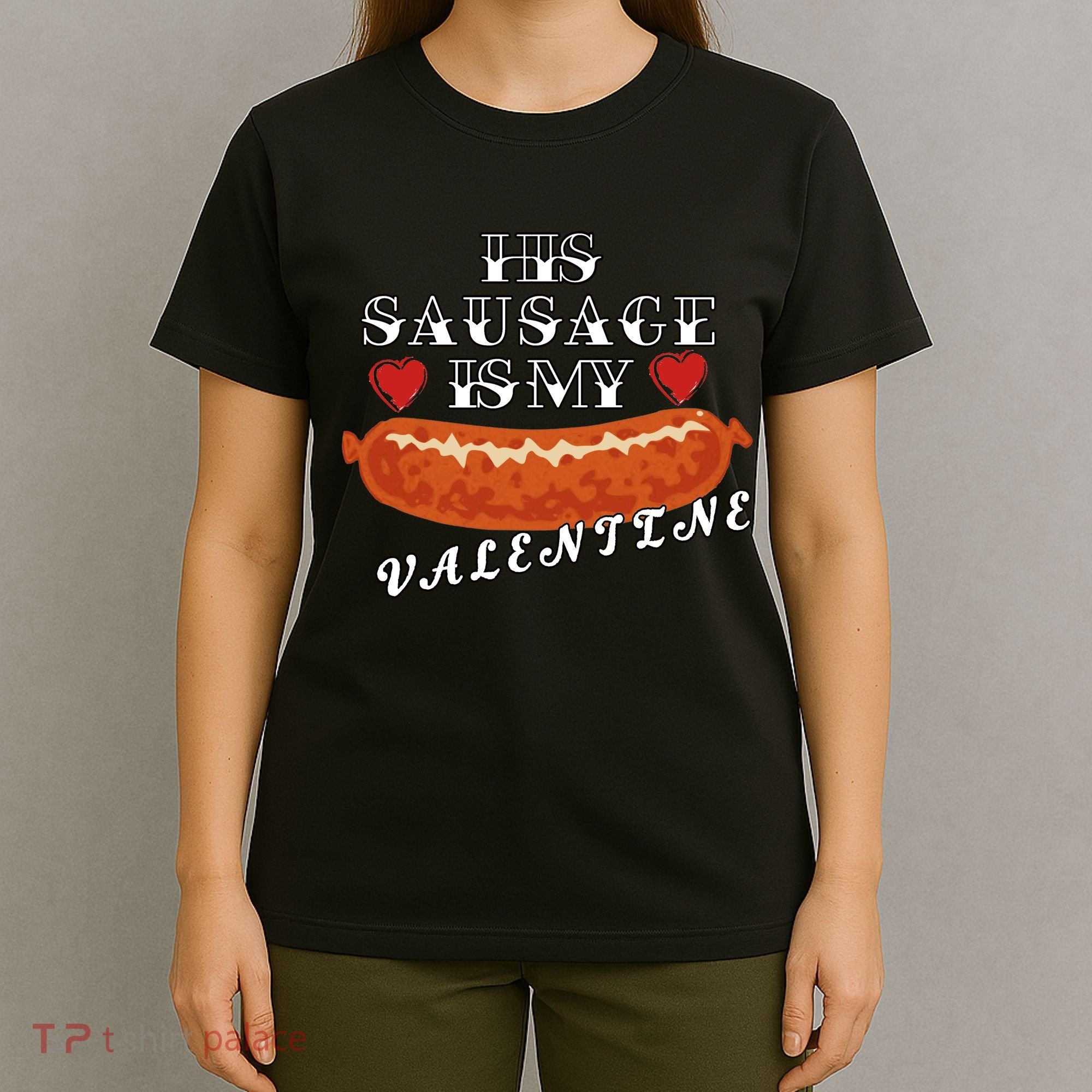 HIs Sausage Is My Valentine Dirty Offensive  T-Shirt