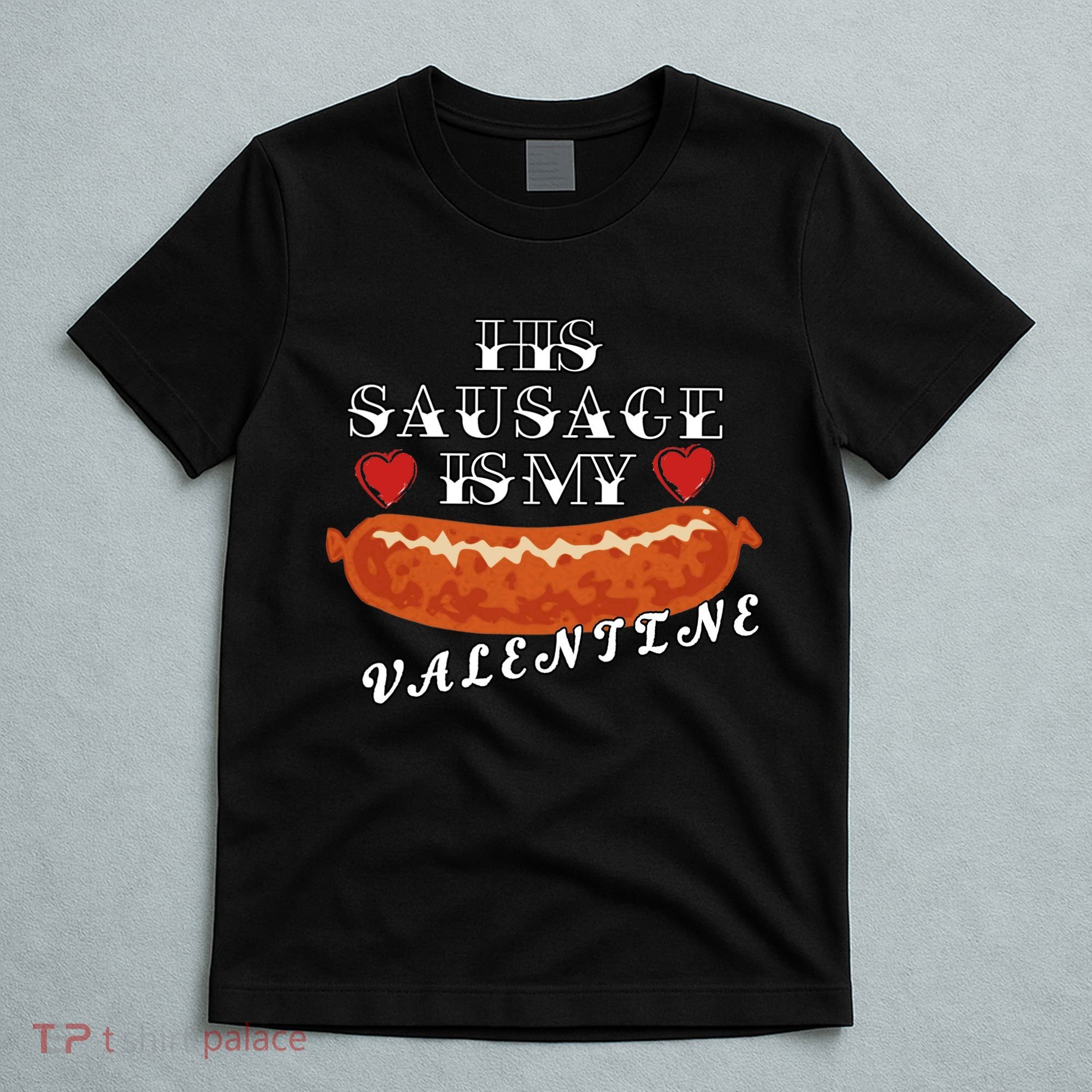 HIs Sausage Is My Valentine Dirty Offensive  T-Shirt