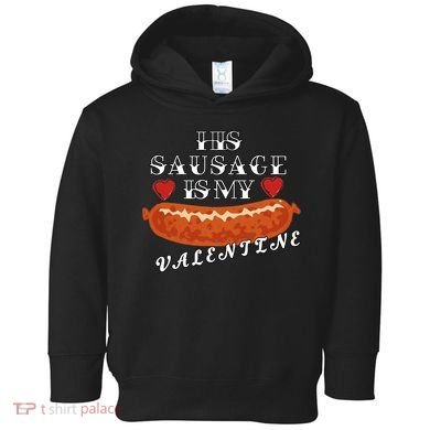 HIs Sausage Is My Valentine Dirty Offensive  Toddler Hoodie