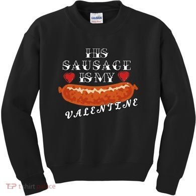 HIs Sausage Is My Valentine Dirty Offensive  Kids Sweatshirt