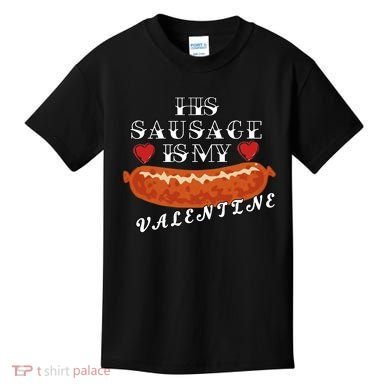HIs Sausage Is My Valentine Dirty Offensive  Kids T-Shirt