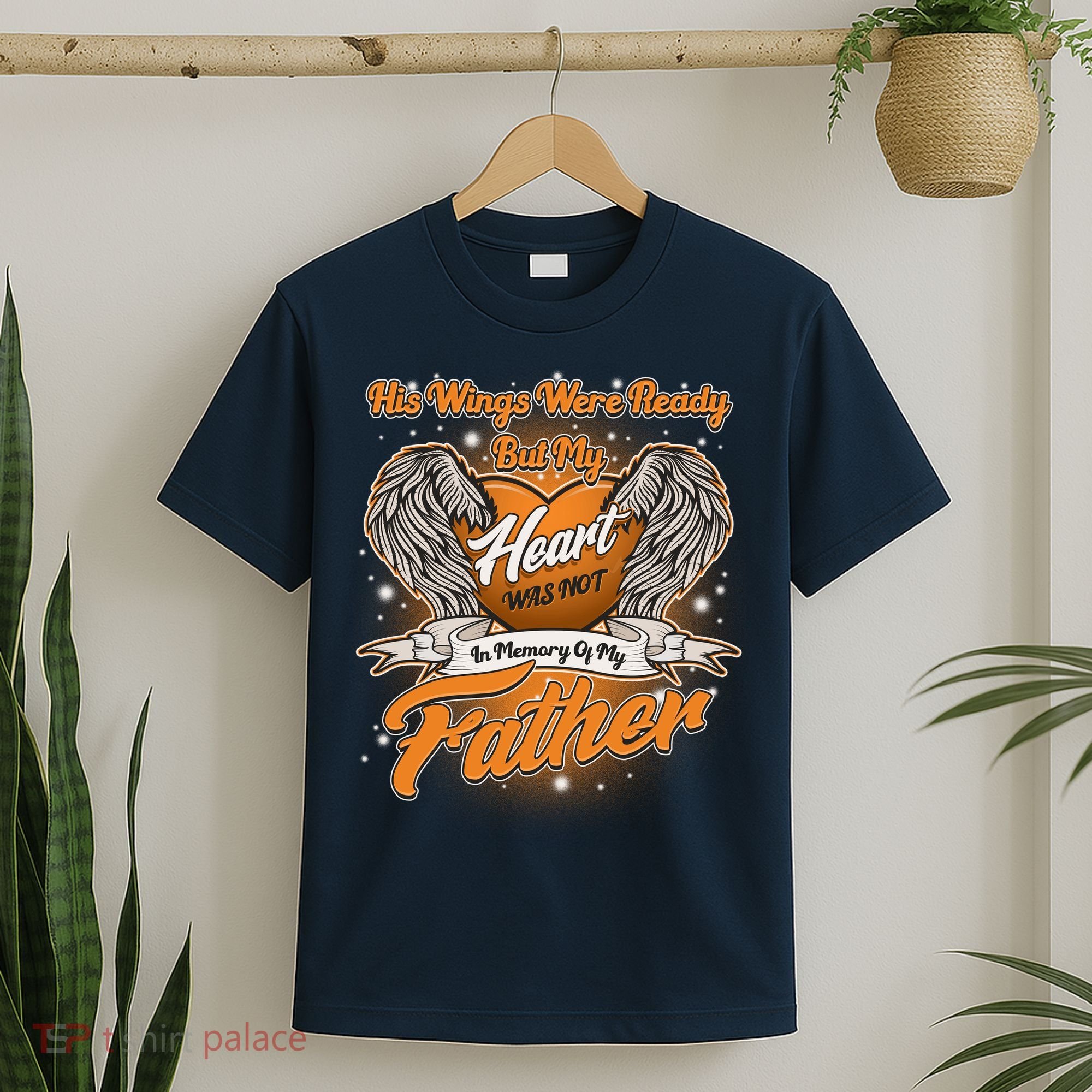 His Wings Were Ready But My Heart Was Not In Memory of My Father T-Shirt