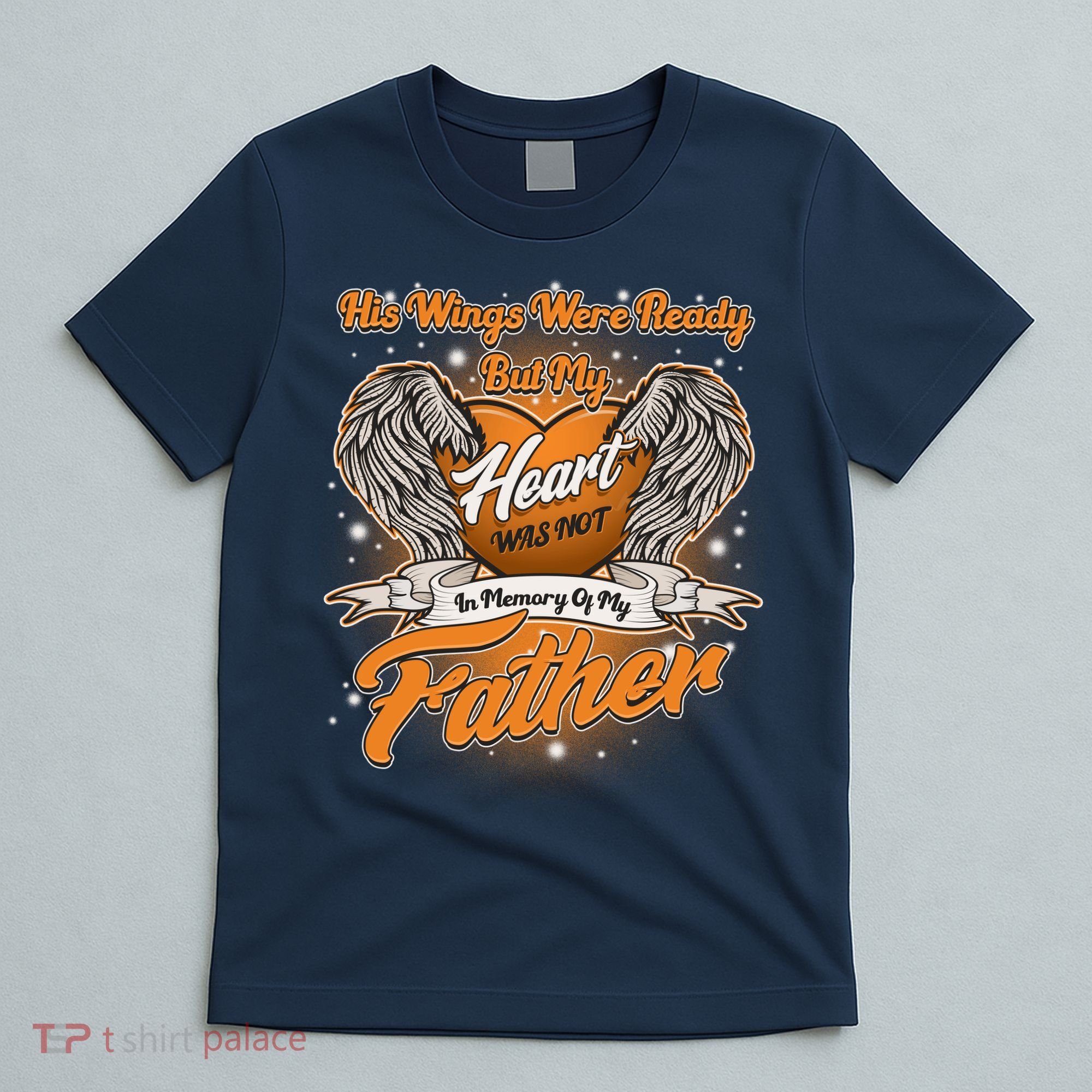 His Wings Were Ready But My Heart Was Not In Memory of My Father T-Shirt