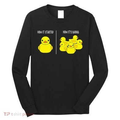 How It Started How Its Going Bath Duckie Toy Rubber Duck Long Sleeve Shirt