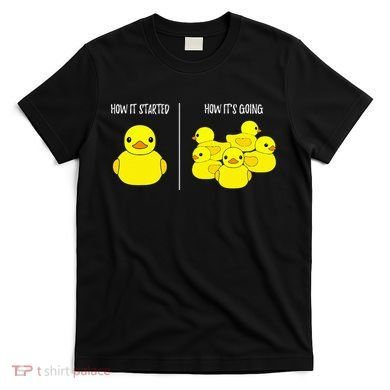 How It Started How Its Going Bath Duckie Toy Rubber Duck T-Shirt
