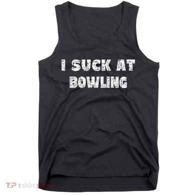 Hilarious I Suck At Bowling Bowler Quote Tank Top