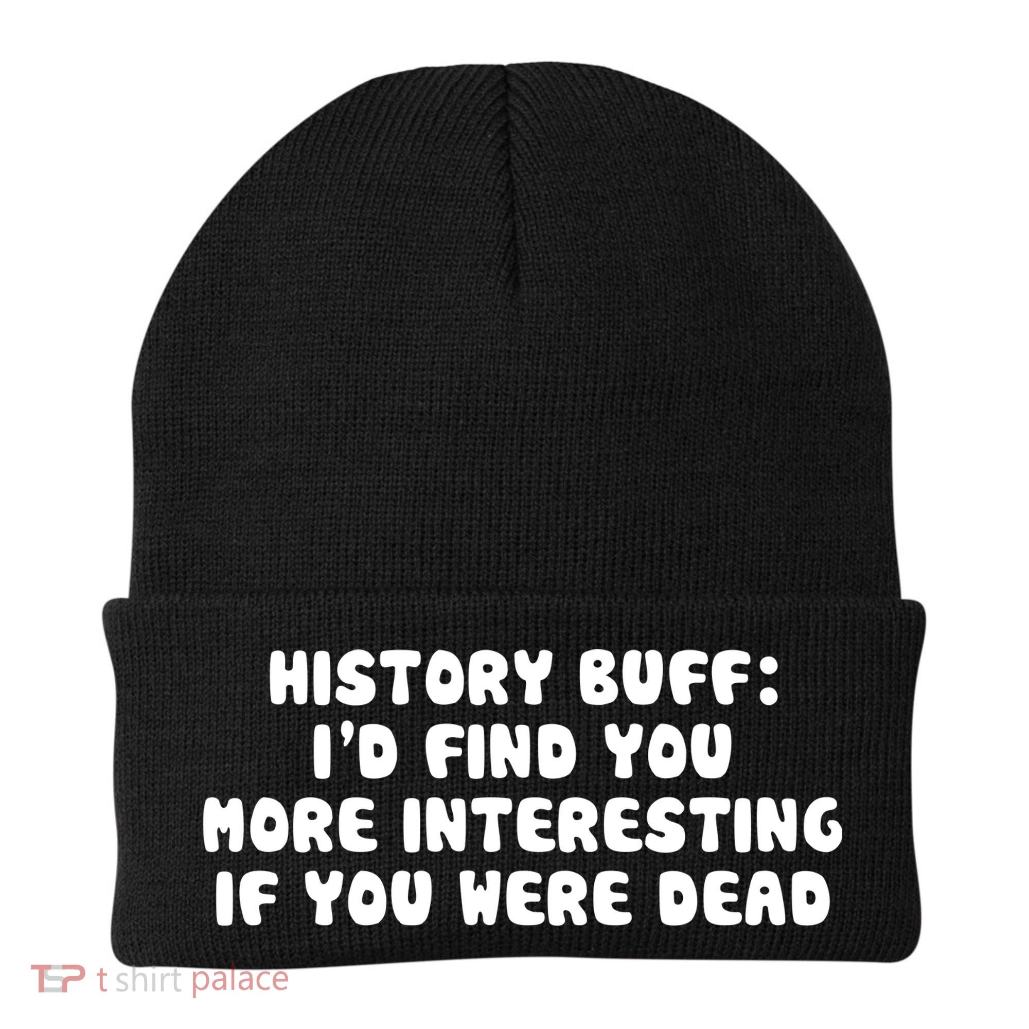 History Buff: I'd Find You More Interesting If You Are Dead Beanie