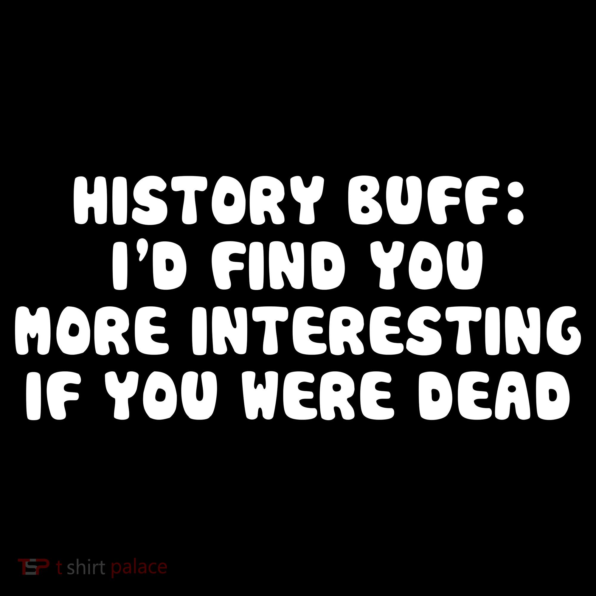 History Buff: I'd Find You More Interesting If You Are Dead Women's Hoodie