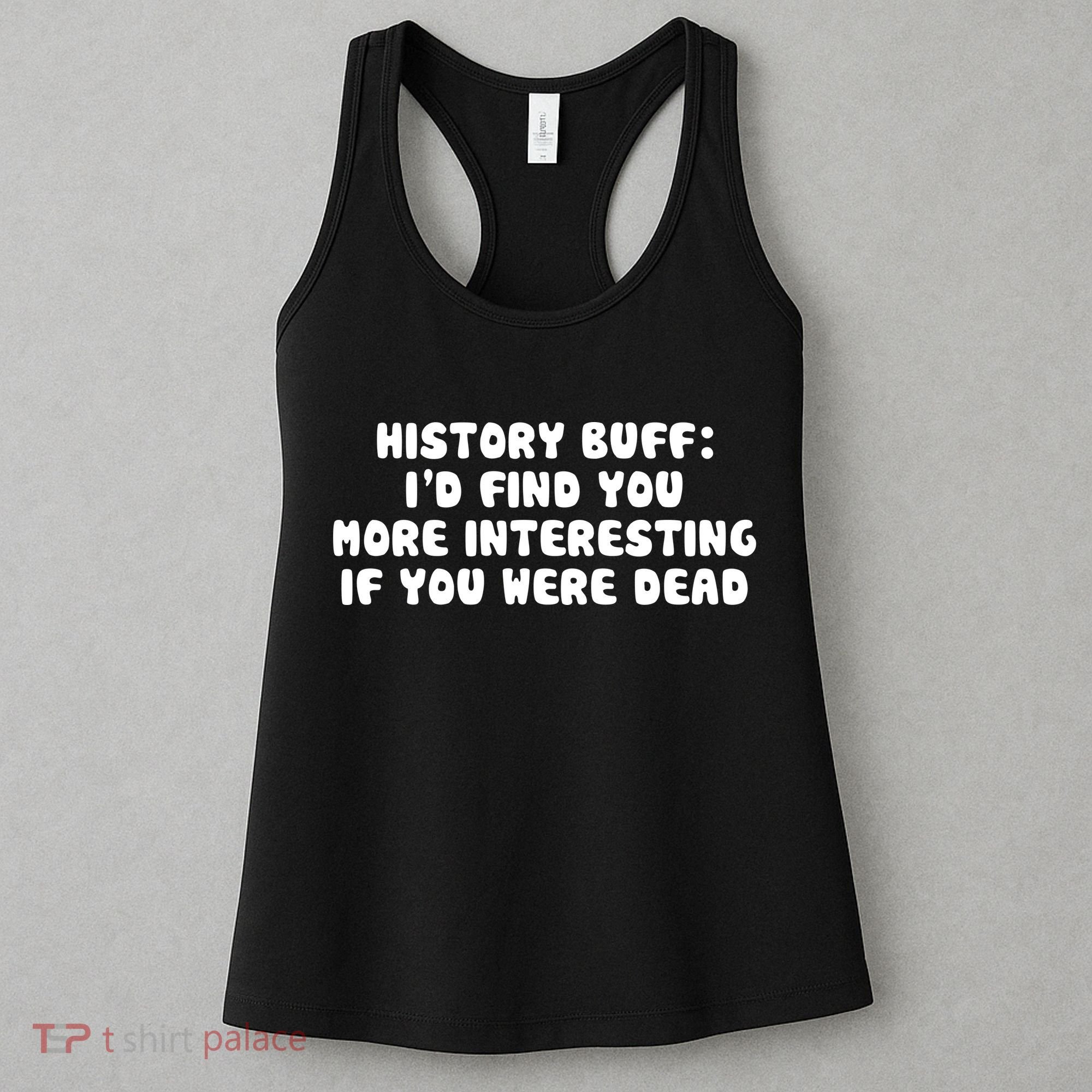 History Buff: I'd Find You More Interesting If You Are Dead Women's Tank Top