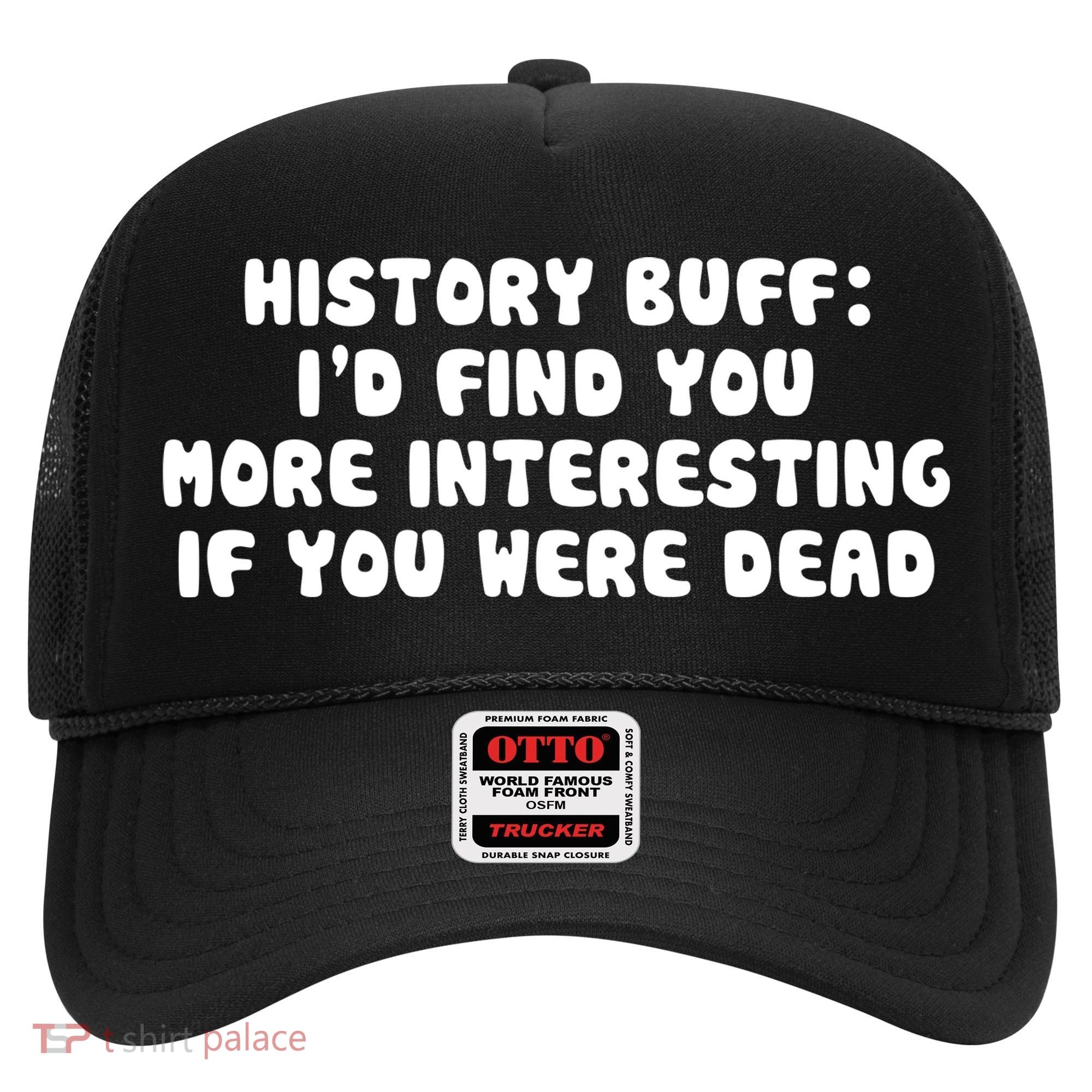 History Buff: I'd Find You More Interesting If You Are Dead Hat