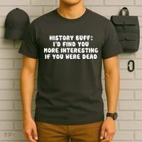 History Buff: I'd Find You More Interesting If You Are Dead T-Shirt thumb 6