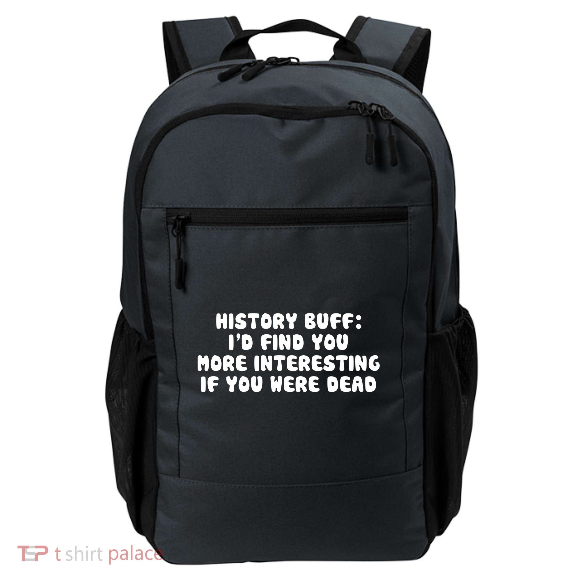 History Buff: I'd Find You More Interesting If You Are Dead Backpack