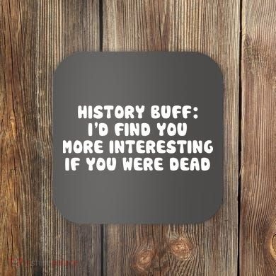 History Buff: I'd Find You More Interesting If You Are Dead Coaster